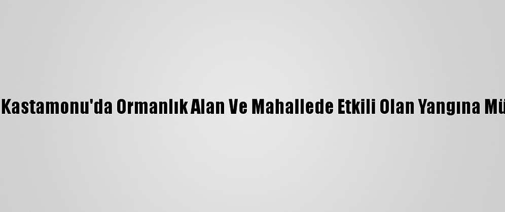 Güncelleme 2 - Kastamonu'da Ormanlık Alan Ve Mahallede Etkili Olan Yangına Müdahale Ediliyor