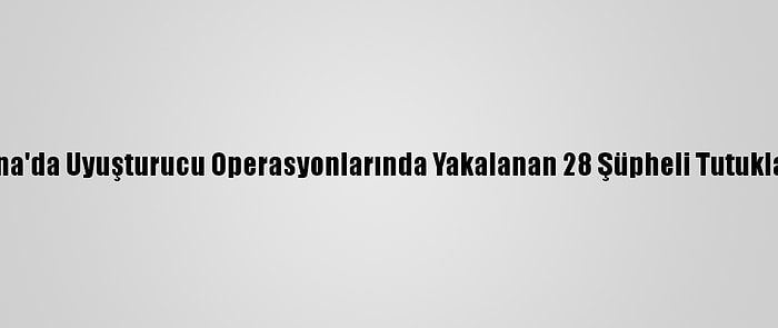 Adana'da Uyuşturucu Operasyonlarında Yakalanan 28 Şüpheli Tutuklandı