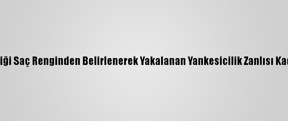 Adana'da Kimliği Saç Renginden Belirlenerek Yakalanan Yankesicilik Zanlısı Kadın Tutuklandı
