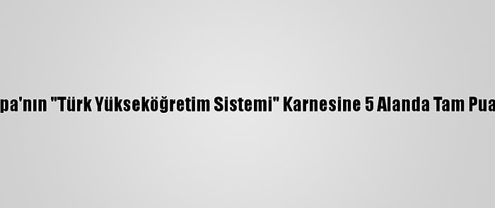 Yök: Avrupa'nın "Türk Yükseköğretim Sistemi" Karnesine 5 Alanda Tam Puan Verildi