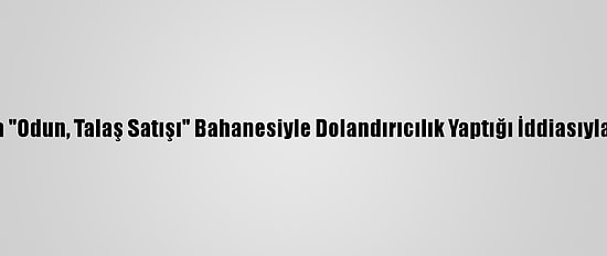 Afyonkarahisar'da "Odun, Talaş Satışı" Bahanesiyle Dolandırıcılık Yaptığı İddiasıyla 5 Zanlı Yakalandı