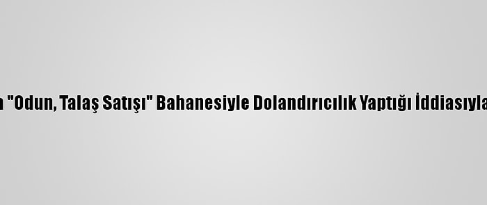 Afyonkarahisar'da "Odun, Talaş Satışı" Bahanesiyle Dolandırıcılık Yaptığı İddiasıyla 5 Zanlı Yakalandı