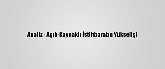 Analiz - Açık-Kaynaklı İstihbaratın Yükselişi
