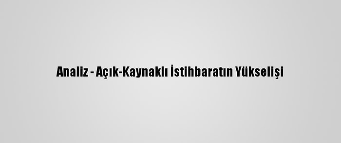 Analiz - Açık-Kaynaklı İstihbaratın Yükselişi