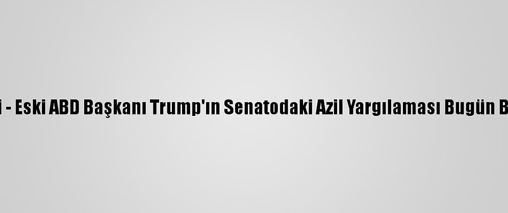 Grafikli - Eski ABD Başkanı Trump'ın Senatodaki Azil Yargılaması Bugün Başlıyor
