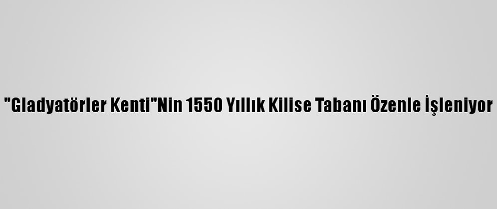 "Gladyatörler Kenti"Nin 1550 Yıllık Kilise Tabanı Özenle İşleniyor