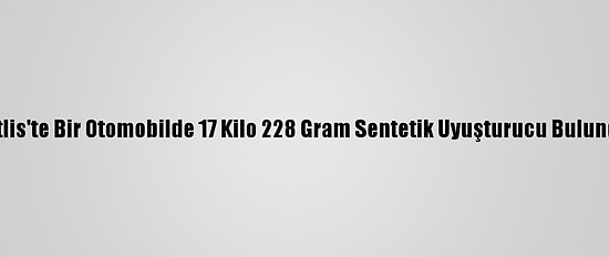 Bitlis'te Bir Otomobilde 17 Kilo 228 Gram Sentetik Uyuşturucu Bulundu