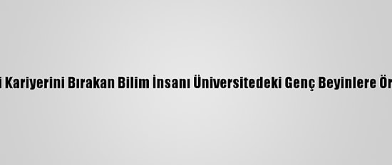 Oxford'daki Kariyerini Bırakan Bilim İnsanı Üniversitedeki Genç Beyinlere Örnek Oluyor