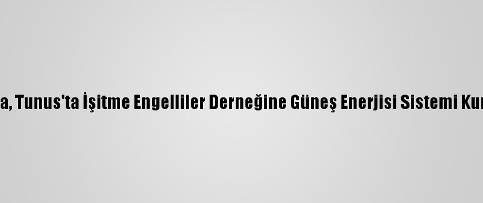 Tika, Tunus'ta İşitme Engelliler Derneğine Güneş Enerjisi Sistemi Kurdu