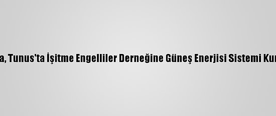 Tika, Tunus'ta İşitme Engelliler Derneğine Güneş Enerjisi Sistemi Kurdu