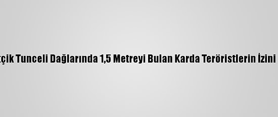 Mehmetçik Tunceli Dağlarında 1,5 Metreyi Bulan Karda Teröristlerin İzini Sürüyor