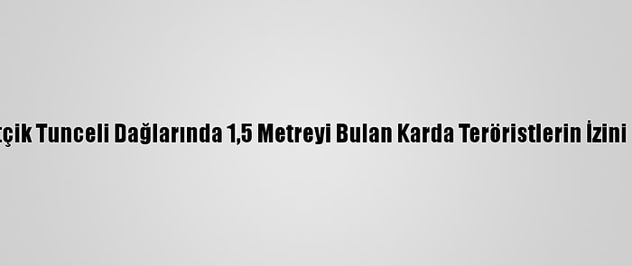 Mehmetçik Tunceli Dağlarında 1,5 Metreyi Bulan Karda Teröristlerin İzini Sürüyor