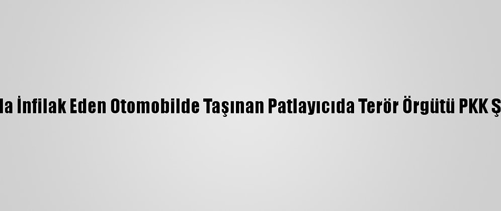 Hatay'da İnfilak Eden Otomobilde Taşınan Patlayıcıda Terör Örgütü PKK Şüphesi