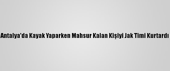 Antalya'da Kayak Yaparken Mahsur Kalan Kişiyi Jak Timi Kurtardı