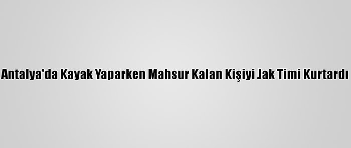 Antalya'da Kayak Yaparken Mahsur Kalan Kişiyi Jak Timi Kurtardı