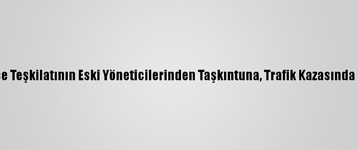 CHP Menemen İlçe Teşkilatının Eski Yöneticilerinden Taşkıntuna, Trafik Kazasında Hayatını Kaybetti