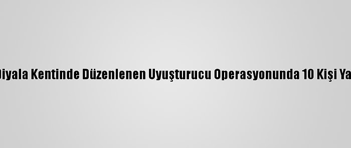 Irak'ın Diyala Kentinde Düzenlenen Uyuşturucu Operasyonunda 10 Kişi Yakalandı