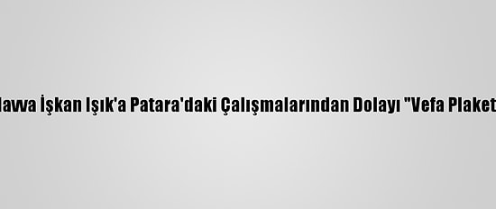 Prof. Dr. Havva İşkan Işık'a Patara'daki Çalışmalarından Dolayı "Vefa Plaketi" Verildi