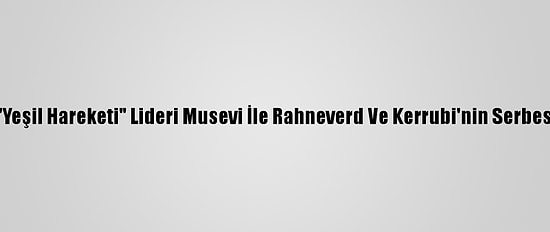 İranlı 400 Reformist, "Yeşil Hareketi" Lideri Musevi İle Rahneverd Ve Kerrubi'nin Serbest Bırakılmasını İstedi