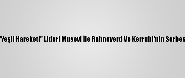 İranlı 400 Reformist, "Yeşil Hareketi" Lideri Musevi İle Rahneverd Ve Kerrubi'nin Serbest Bırakılmasını İstedi