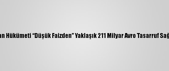 Alman Hükümeti “Düşük Faizden” Yaklaşık 211 Milyar Avro Tasarruf Sağladı