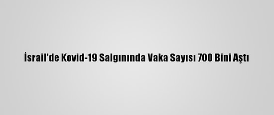 İsrail'de Kovid-19 Salgınında Vaka Sayısı 700 Bini Aştı
