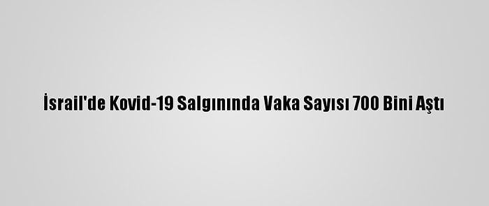 İsrail'de Kovid-19 Salgınında Vaka Sayısı 700 Bini Aştı