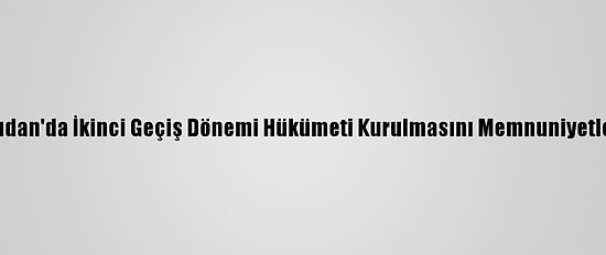 Türkiye, Sudan'da İkinci Geçiş Dönemi Hükümeti Kurulmasını Memnuniyetle Karşıladı