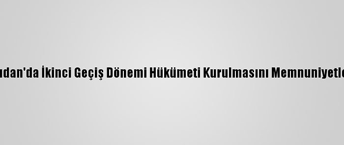 Türkiye, Sudan'da İkinci Geçiş Dönemi Hükümeti Kurulmasını Memnuniyetle Karşıladı