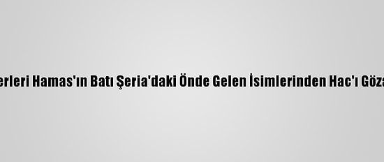 İsrail Askerleri Hamas'ın Batı Şeria'daki Önde Gelen İsimlerinden Hac'ı Gözaltına Aldı