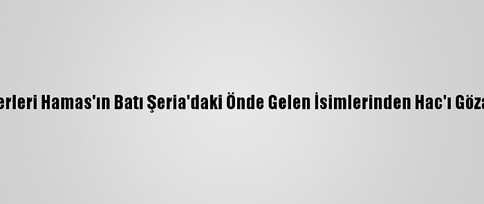 İsrail Askerleri Hamas'ın Batı Şeria'daki Önde Gelen İsimlerinden Hac'ı Gözaltına Aldı