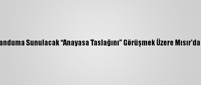 Libyalı Taraflar, Referanduma Sunulacak “Anayasa Taslağını" Görüşmek Üzere Mısır'da Üçüncü Kez Toplandı