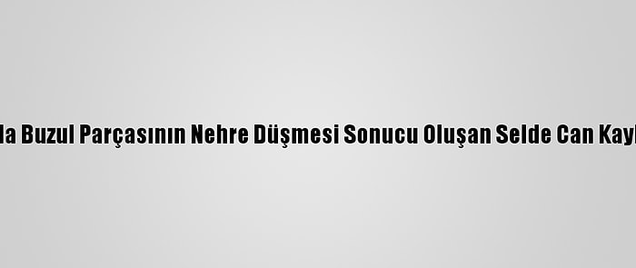 Hindistan'da Buzul Parçasının Nehre Düşmesi Sonucu Oluşan Selde Can Kaybı 31'E Çıktı