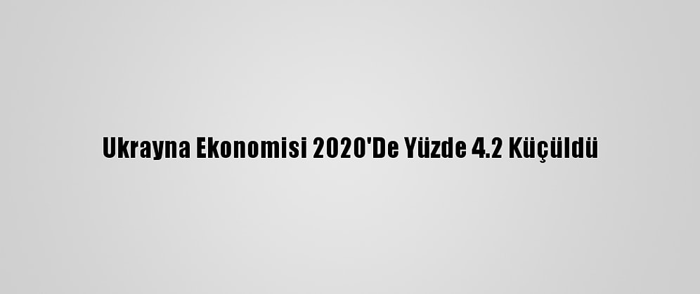 Ukrayna Ekonomisi 2020'De Yüzde 4.2 Küçüldü