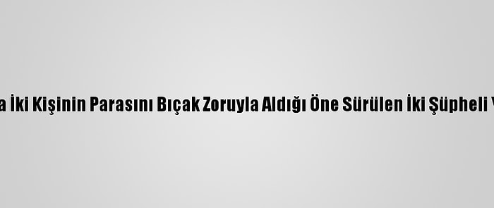 Antalya'da İki Kişinin Parasını Bıçak Zoruyla Aldığı Öne Sürülen İki Şüpheli Yakalandı