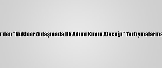 Ruhani'den "Nükleer Anlaşmada İlk Adımı Kimin Atacağı" Tartışmalarına Yanıt: