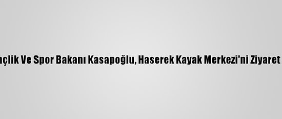 Gençlik Ve Spor Bakanı Kasapoğlu, Haserek Kayak Merkezi'ni Ziyaret Etti