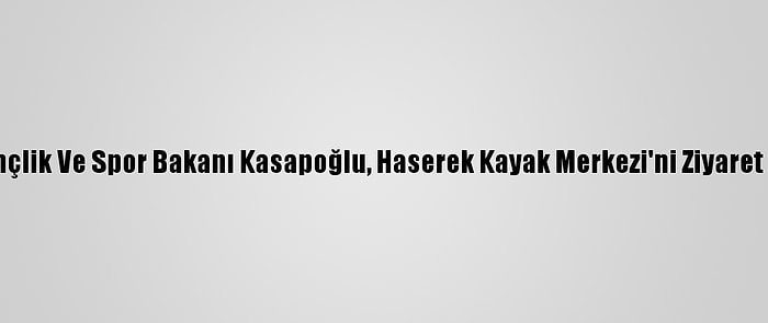 Gençlik Ve Spor Bakanı Kasapoğlu, Haserek Kayak Merkezi'ni Ziyaret Etti