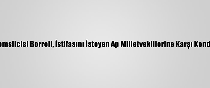 AB Yüksek Temsilcisi Borrell, İstifasını İsteyen Ap Milletvekillerine Karşı Kendini Savundu