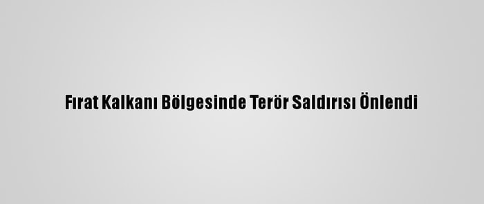 Fırat Kalkanı Bölgesinde Terör Saldırısı Önlendi