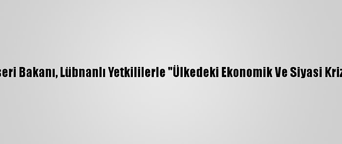 Katar Dışişeri Bakanı, Lübnanlı Yetkililerle "Ülkedeki Ekonomik Ve Siyasi Krizi" Görüştü