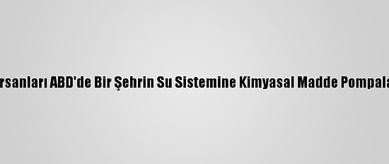 Bilgisayar Korsanları ABD'de Bir Şehrin Su Sistemine Kimyasal Madde Pompalamaya Çalıştı