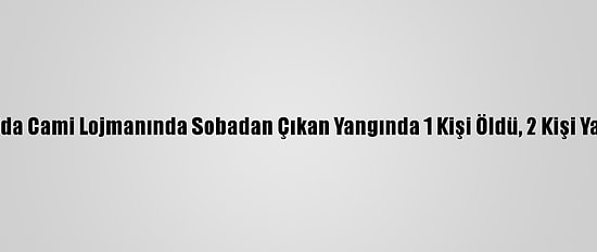 Manisa'da Cami Lojmanında Sobadan Çıkan Yangında 1 Kişi Öldü, 2 Kişi Yaralandı