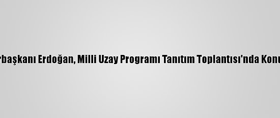 Cumhurbaşkanı Erdoğan, Milli Uzay Programı Tanıtım Toplantısı'nda Konuştu: (4)