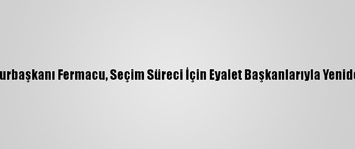 Somali Cumhurbaşkanı Fermacu, Seçim Süreci İçin Eyalet Başkanlarıyla Yeniden Görüşecek