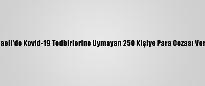 Kocaeli'de Kovid-19 Tedbirlerine Uymayan 250 Kişiye Para Cezası Verildi