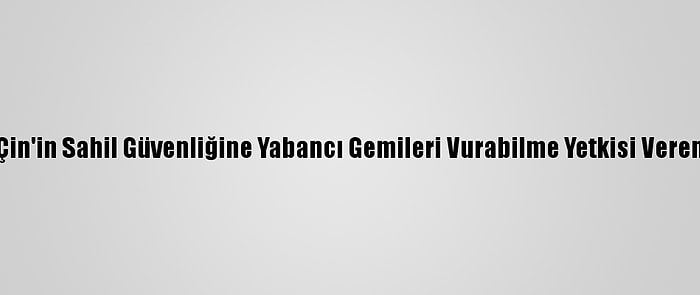 Japonya'dan, Çin'in Sahil Güvenliğine Yabancı Gemileri Vurabilme Yetkisi Veren Yasaya Tepki