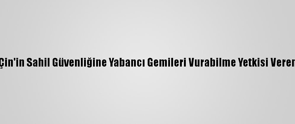 Japonya'dan, Çin'in Sahil Güvenliğine Yabancı Gemileri Vurabilme Yetkisi Veren Yasaya Tepki