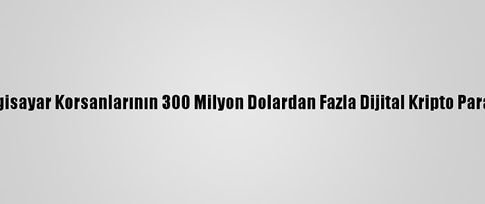 Kuzey Koreli Bilgisayar Korsanlarının 300 Milyon Dolardan Fazla Dijital Kripto Para Çaldığı İddiası