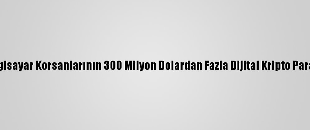 Kuzey Koreli Bilgisayar Korsanlarının 300 Milyon Dolardan Fazla Dijital Kripto Para Çaldığı İddiası